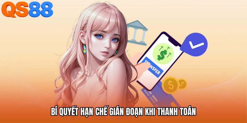 Bí quyết hạn chế gián đoạn khi thanh toán
