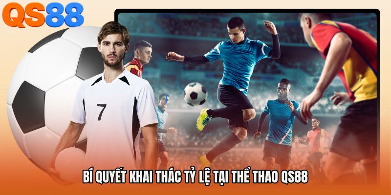 Bí quyết khai thác tỷ lệ tại Thể thao QS88