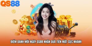 Điểm Danh Mỗi Ngày QS88 Nhận Quà Tiền Mặt Cực Nhanh