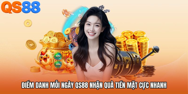 Điểm Danh Mỗi Ngày QS88 Nhận Quà Tiền Mặt Cực Nhanh
