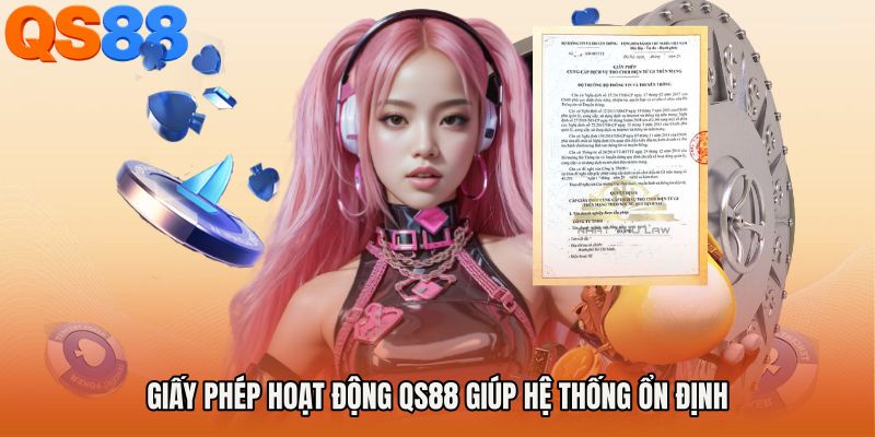 Giấy phép hoạt động QS88 giúp hệ thống ổn định