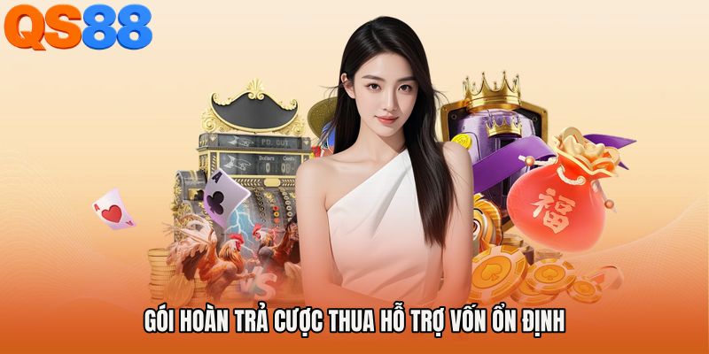 Gói Hoàn trả cược thua hỗ trợ vốn ổn định