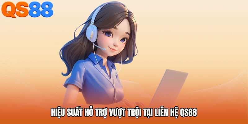 Hiệu suất hỗ trợ vượt trội tại liên hệ QS88