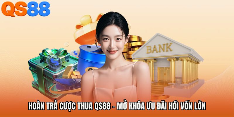 Hoàn Trả Cược Thua QS88 - Mở Khóa Ưu Đãi Hồi Vốn Lớn
