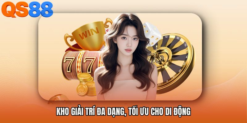 Kho giải trí đa dạng, tối ưu cho di động