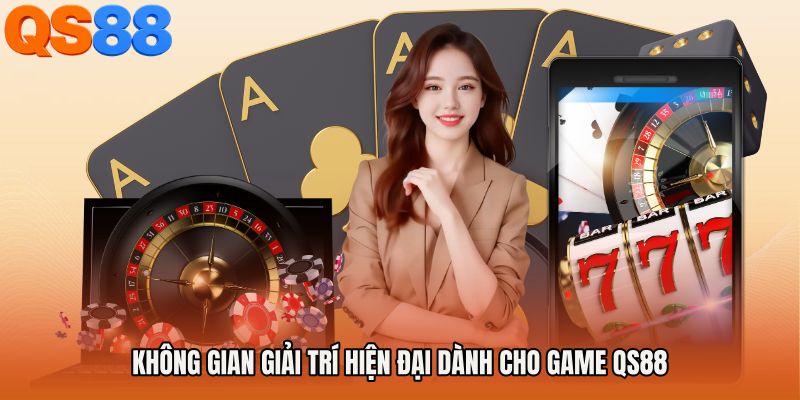 Không gian giải trí hiện đại dành cho Game QS88