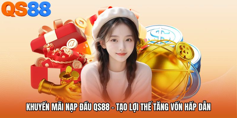 Khuyến Mãi Nạp Đầu QS88 - Tạo Lợi Thế Tăng Vốn Hấp Dẫn