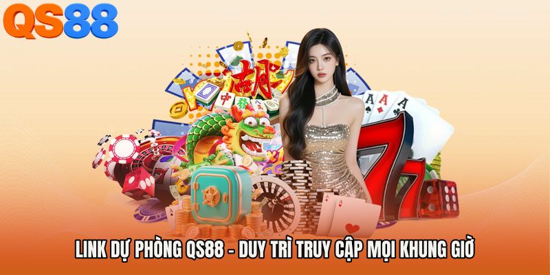 Link Dự Phòng QS88 - Duy Trì Truy Cập Mọi Khung Giờ