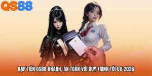Nạp Tiền QS88 Nhanh, An Toàn Với Quy Trình Tối Ưu 2026
