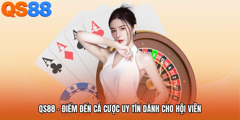 QS88 – Điểm Đến Cá Cược Uy Tín Dành Cho Hội Viên