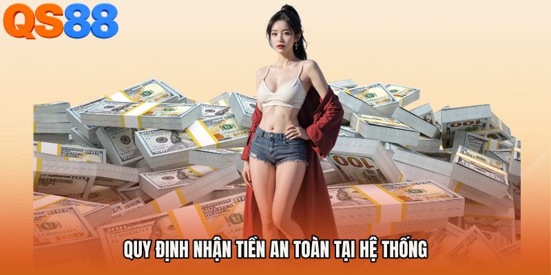 Quy định nhận tiền an toàn tại hệ thống