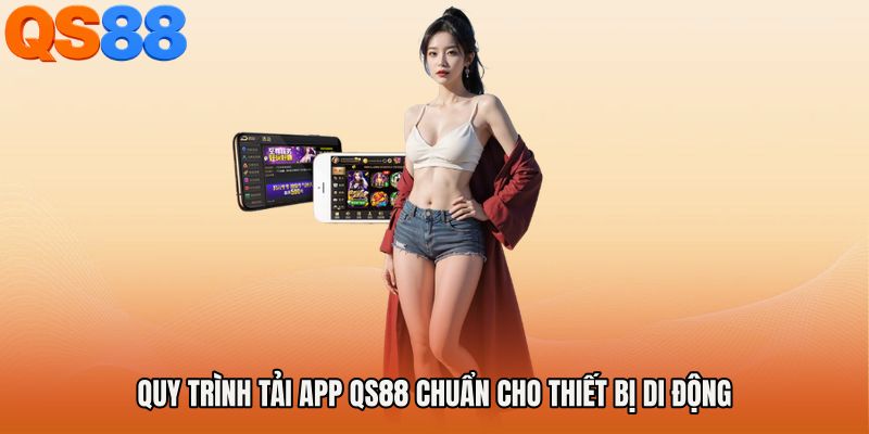 Quy trình tải app QS88 chuẩn cho thiết bị di động