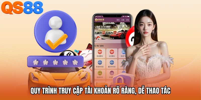 Quy trình truy cập tài khoản rõ ràng, dễ thao tác