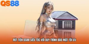 Rút Tiền QS88 Siêu Tốc Với Quy Trình Bảo Mật Tối Ưu