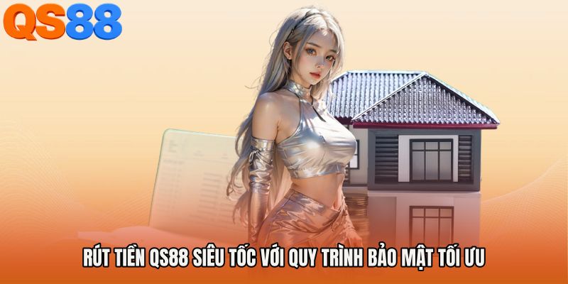 Rút Tiền QS88 Siêu Tốc Với Quy Trình Bảo Mật Tối Ưu