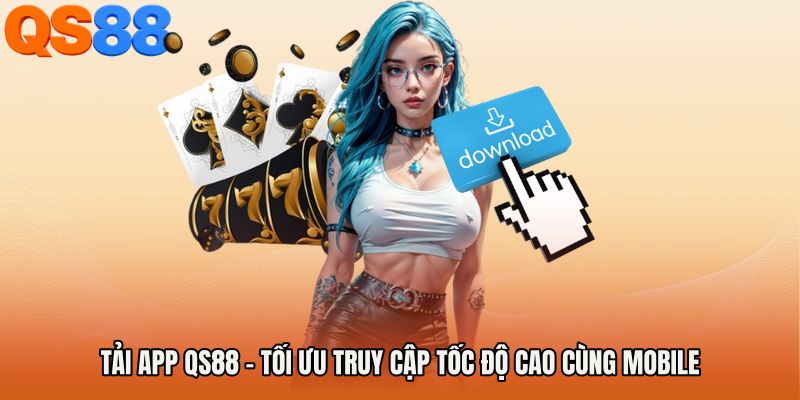Tải App QS88 - Tối Ưu Truy Cập Tốc Độ Cao Cùng Mobile