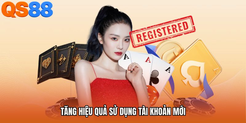 Tăng hiệu quả sử dụng tài khoản mới