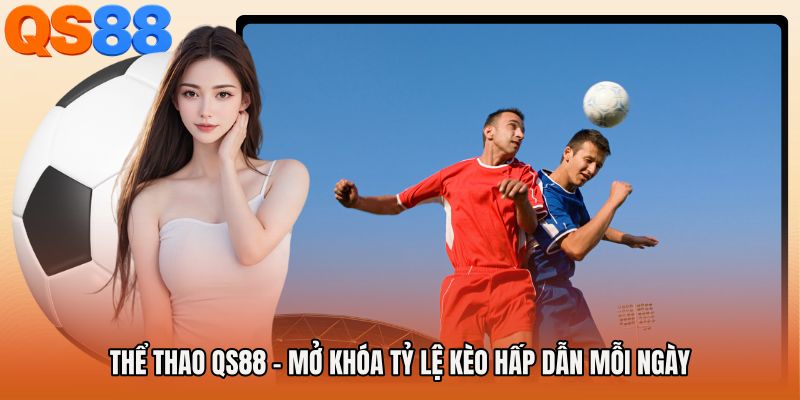 Thể Thao QS88 - Mở Khóa Tỷ Lệ Kèo Hấp Dẫn Mỗi Ngày