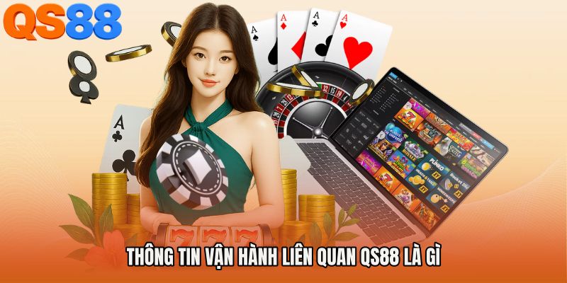 Thông tin vận hành liên quan QS88 là gì