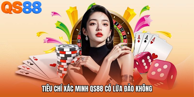 Tiêu chí xác minh QS88 có lừa đảo không