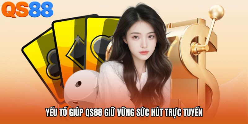 Yếu Tố Giúp QS88 Giữ Vững Sức Hút Trực Tuyến